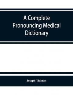 A complete pronouncing medical dictionary