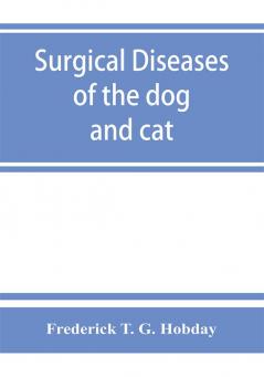 Surgical diseases of the dog and cat with chapters on anaesthetics and obstetrics (second edition of 'Canine and feline surgery')