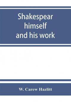 Shakespear himself and his work; a biographical study