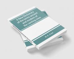 A new dictionary of the terms ancient and modern of the canting crew in its several tribes of Gypsies beggers thieves cheats &. with an addition of some proverbs phrases figurative speeches