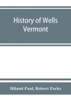 History of Wells Vermont for the first century after its settlement