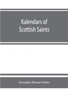 Kalendars of Scottish saints : with personal notices of those of Alba Laudonia &amp; Strathclyde : an attempt to fix the districts of their several missions and the churches where they were chiefly had in remembrance