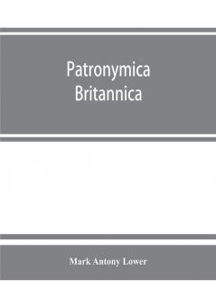 Patronymica Britannica. A dictionary of the family names of the United Kingdom