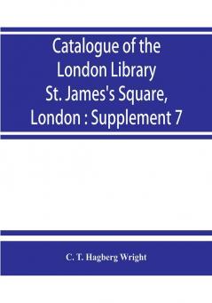 Catalogue of the London Library St. James's Square London : Supplement 7