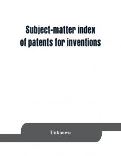 Subject-matter index of patents for inventions (brevets d'invention) granted in France from 1791 to 1876 inclusive