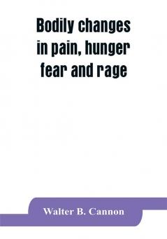 Bodily changes in pain hunger fear and rage an account of recent researches into the function of emotional excitement