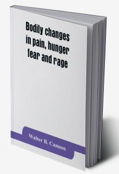 Bodily changes in pain hunger fear and rage an account of recent researches into the function of emotional excitement