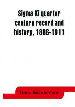 Sigma Xi quarter century record and history 1886-1911