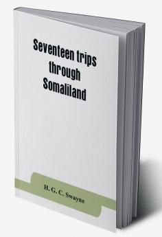 Seventeen trips through Somaliland and a visit to Abyssinia; with supplementary preface on the 'Mad Mullah' risings