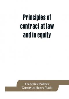 Principles of contract at law and in equity; being a treatise on the general principles concerning the validity of agreements with a special view to the comparison of law and equity and with references to the Indian contract act and occasionally to Rom