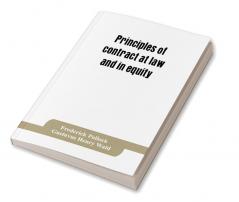 Principles of contract at law and in equity; being a treatise on the general principles concerning the validity of agreements with a special view to the comparison of law and equity and with references to the Indian contract act and occasionally to Rom