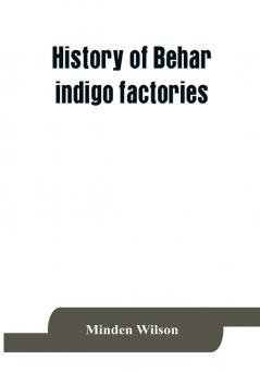 History of Behar indigo factories ; Reminiscences of Behar ; Tirhoot and its inhabitants of the past ; History of Behar light horse volunteers