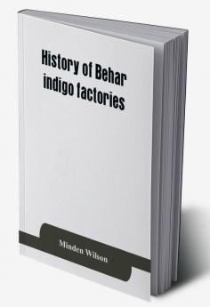 History of Behar indigo factories ; Reminiscences of Behar ; Tirhoot and its inhabitants of the past ; History of Behar light horse volunteers