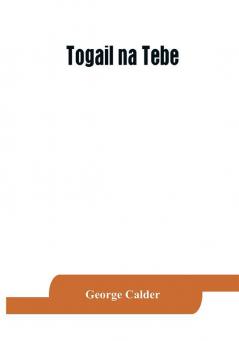 Togail na Tebe; the Thebaid of Statius. The Irish text edited from two mss. with introduction translation vocabulary and notes