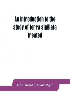 An introduction to the study of terra sigillata treated from a chronological standpoint