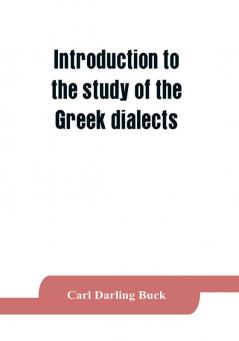 Introduction to the study of the Greek dialects; grammar selected inscriptions glossary