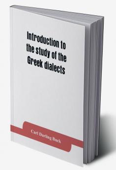 Introduction to the study of the Greek dialects; grammar selected inscriptions glossary