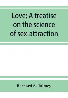 Love; a treatise on the science of sex-attraction for the use of physicians and students of medical jurisprudence