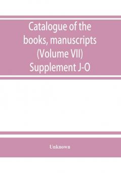 Catalogue of the books manuscripts maps and drawings in the British museum (Natural history) (Volume VII) Supplement J-O