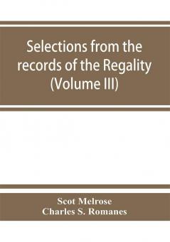 Selections from the records of the regality of Melrose and from the manuscripts of the Earl of Haddington (Volume III) 1547-1706