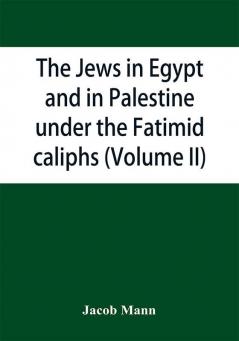 The Jews In Egypt And In Palestine Under The FāṬImid Caliphs; A Contribution To Their Political And Communal History Based Chiefly On Genizah Material Hitherto Unpublished (Volume Ii)