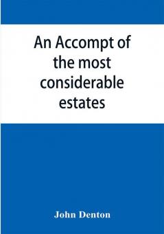 An accompt of the most considerable estates and families in the county of Cumberland from the conquest unto the beginning of the reign of K. James