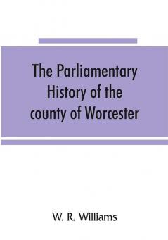 The parliamentary history of the county of Worcester