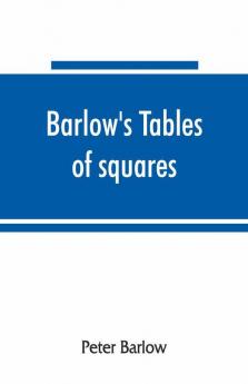 Barlow'S Tables Of Squares Cubes Square Roots Cube Roots Reciprocals Of All Integer Numbers Up To 10000