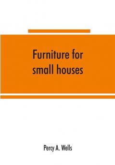 Furniture for small houses; a book of designs for inexpensive furniture with new methods of construction and decoration