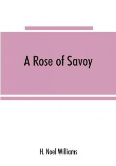 A rose of Savoy; Marie Adélaïde of Savoy duchesse de Bourgogne mother of Louis XV