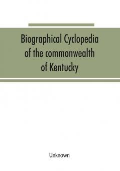 Biographical cyclopedia of the commonwealth of Kentucky