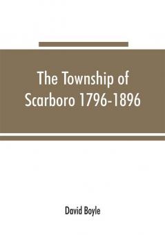 The township of Scarboro 1796-1896