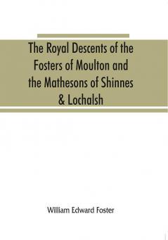 The royal descents of the Fosters of Moulton and the Mathesons of Shinnes & Lochalsh