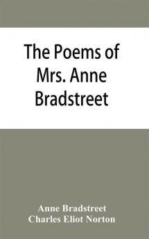 The poems of Mrs. Anne Bradstreet (1612-1672) together with her prose remains