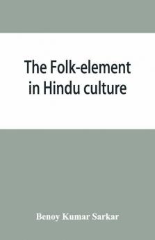 The Folk-Element In Hindu Culture; A Contribution To Socio-Religious Studies In Hindu Folk-Institutions