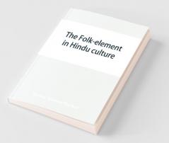 The Folk-Element In Hindu Culture; A Contribution To Socio-Religious Studies In Hindu Folk-Institutions