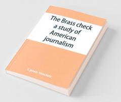 The Brass Check A Study Of American Journalism