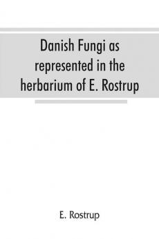 Danish fungi as represented in the herbarium of E. Rostrup