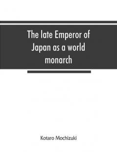 The late Emperor of Japan as a world monarch