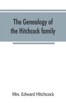 The genealogy of the Hitchcock family who are descended from Matthias Hitchcock of East Haven Conn. and Luke Hitchcock of Wethersfield Conn