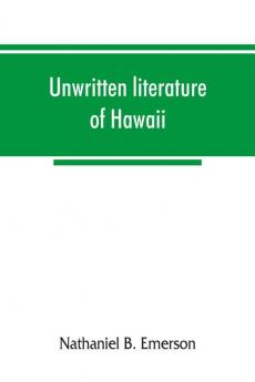 Unwritten literature of Hawaii; the sacred songs of the hula