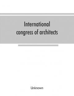 International congress of architects. Seventh session held in London 16-21 July 1906 under the auspices of the Royal institute of British architects. Transactions