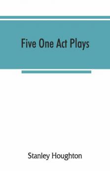 Five One Act Plays; The Dear Departed-Fancy Free The Master Of The House-Phipps The Fifth Commandment