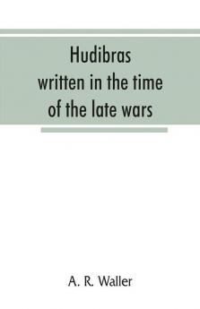 Hudibras; written in the time of the late wars