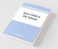 Jesus Christ In The Talmud Midrash Zohar And The Liturgy Of The Synagogue