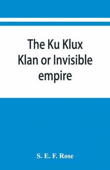 The Ku Klux Klan Or Invisible Empire