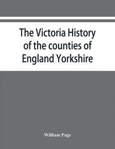 The Victoria history of the counties of England Yorkshire