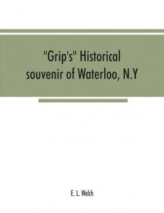 Grip's historical souvenir of Waterloo N.Y