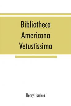 Bibliotheca americana vetustissima. A description of works relating to America published between the years 1492 and 1551