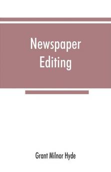 Newspaper editing; a manual for editors copyreaders and students of newspaper desk work